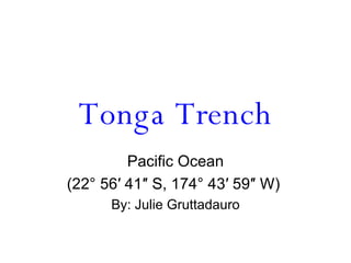 Tonga Trench Pacific Ocean (22° 56′ 41″ S, 174° 43′ 59″ W)  By: Julie Gruttadauro 