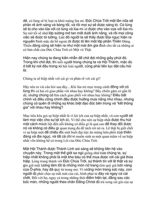 dê, cỏ lùng sẽ bị loại ra khỏi ruộng lúa mì. Đức Chúa Trời một lần nữa sẽ
phân rẽ ánh sáng và bóng tối, và rồi mọi sự sẽ được sáng tỏ. Cỏ lùng
sẽ bị cho vào lửa với cỏ lùng và lúa mì sẽ được cho vào vựa với lúa mì.
Sự mờ tối sẽ như lớp sương mờ tan mất dưới ánh nắng, và rồi mọi công
việc sẽ được tỏ tường. Lúc đó người ta sẽ thấy được Địa ngục hiện ra
nguyên hình mặc dù bề ngoài đã được tô lên một lớp phấn Thiên Ðàng.
Thiên đàng cũng sẽ hiện ra như một mái ấm gia đình cho tất cả những ai
có bản chất của Đức Chúa Trời có Một và Thật.
Hiện nay chúng ta đang kiên nhẫn để chờ đợi những giây phút đó.
Trong khi chờ đợi, thì mỗi người trong chúng ta và Hội Thánh, mặc dù
ở bất kỳ nơi đâu trong xã hội loài người, cũng phải liên tục đặt câu hỏi
là:
Chúng ta sẽ hiệp nhất với cái gì và phân rẽ với cái gì?
Hãy nêu ra vài câu hỏi sau đây....Khi lúa mì mọc trong cánh đồng với cỏ
lùng thì cả hai có giao phấn với nhau hay không? Bầy chiên gặm cỏ gần lũ
dê, nhưng chúng có tìm cách giao phối với nhau hay không? Điều bất
chính và điều công chính đều được hưởng mưa nắng như nhau, nhưng
chúng có quên đi những sự khác biệt đạo đức bên trong và “kết thông
gia” với nhau hay không?
Mục tiêu kêu gọi sự hiệp nhất là vì lợi ích của sự hiệp nhất, và con người sẽ
làm mọi việc cho sự lợi ích đó. Vì thế cho nên sự hiệp nhất được thu hút
một cách mãnh liệt đến nỗi không có điều gì là quá cao để thay đổi được
nó và không có điều gì quan trọng đủ để tách rời nó ra. Lẽ thật bị giết chết
vì sự hiệp một để chiêu đãi một buổi đại tiệc ăn mừng hôn phối của thiên
đàng và địa ngục, và tất cả chỉ vì muốn sinh ra một quan niệm về sự hiệp
nhất vốn không hề có trong Lời của Đức Chúa Trời.
Một Hội Thánh được Thánh Linh soi sáng sẽ không liên hệ vào
chuyện này. Trong một thế giới sa ngã giống như của chúng ta, sự
hiệp nhất không phải là một kho báu có thể mua được với cái giá thỏa
hiệp. Lòng trung thành với Đức Chúa Trời, sự thành tín với lẽ thật và sự
gìn giữ một lương tâm tốt là những món nữ trang còn quý giá hơn vàng
của Ô-phia, hay đá quý từ trong mỏ. Vì những món trang sức này, con
người đã phải chịu sự mất mát của cải, hình phạt tù đày và ngay cả cái
chết. Ðối với họ, ngay cả trong những thời điểm hiện tại, đằng sau các
bức màn, những người theo chân Đấng Christ đã trả xong cái giá của sự
 