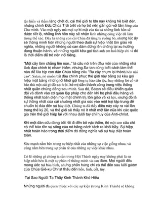 tận hiến và thầm lặng chết đi, cái thế giới to lớn này không hề biết đến,
nhưng chính Đức Chúa Trời biết và họ trở nên gần gũi với tấm lòng của
Cha mình. Vào một ngày mà mọi sự bí mật của tất cả những linh hồn sẽ
được tiết lộ, những linh hồn này sẽ nhận lãnh những công việc đã làm
trong thể xác. Ðây là những con cái Chúa đã từng bị ruồng bỏ, nhưng lúc ấy
sẽ thông minh hơn những người theo đuổi sự hiệp nhất tôn giáo vô
nghĩa, những người không có can đảm đứng lên chống lại xu hướng
đang thuận hành, và những người kêu gọi tình anh em hoà hiệp chỉ vì đó
là thời điểm để trở nên nổi tiếng.
“Một cây làm chẳng lên non..” là câu nói trên đầu môi của những nhà
lãnh đạo chính trị nham hiểm, nhưng Sa-tan cũng biết cách làm thế
nào để lừa bịp con dân Chúa bằng câu "Ba cây chụm lại thành hòn núi
cao". Satan, nó muốn bắt đầu chinh phục thế giới này bằng sự kêu gọi
hiệp một bằng những lời khơi gợi lòng tự hào dân tộc, hay những lời cổ võ
báo thù một cái gì đó sai trái, kẻ mị dân thành công trong việc thống
nhất quần chúng đằng sau mình. Sau đó, Satan sẽ điều khiển quân
đội và đánh vào cơ quan lập pháp cho đến khi họ phải đầu hàng và
thống nhất toàn diện mọi mặt chính trị, tôn giáo và xã hội, nhưng đó là
sự thống nhất của cái chuồng nhốt gia súc vào một trại tập trung để
chuẩn bị đưa đến sự hủy diệt. Chúng ta đã thấy điều này xảy ra vài lần
trong thế kỷ 20, và thế giới sẽ thấy nó ít nhất một lần nữa khi các quốc
gia trên thế giới hiệp lại với nhau dưới tay chỉ huy của Anti-christ.
Khi một đàn cừu đang bối rối đi đến bờ vực thẩm, thì một con cừu chỉ
có thể bảo tồn sự sống của nó bằng cách tách ra khỏi bầy. Sự hiệp
nhất hoàn hảo trong thời điểm đó đồng nghĩa với sự hủy diệt hoàn
toàn.
Sức mạnh nằm bên trong sự hiệp nhất của những sự việc giống nhau, và
cũng nằm bên trong sự phân rẽ của những sự việc khác nhau.
Có lẽ những gì chúng ta cần trong Hội Thánh ngày nay không phải là sự
hiệp nhất bèn là một sự phân rẽ thông minh và can đảm. Mọi người đều
mong ước sự hòa bình, nhưng phấn hưng chỉ có thể đến sau lưỡi gươm
của Chúa Giê-xu Christ thấu đến hồn, linh, cốt, tủy.
Tại Sao Người Ta Thấy Kinh Thánh Khó Hiểu
Những người đã quen thuộc với các sự kiện (trong Kinh Thánh) sẽ không
 