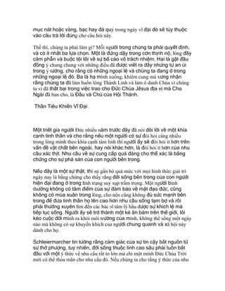 mục nát hoặc vàng, bạc hay đá quý trong ngày vĩ đại đó sẽ tùy thuộc
vào câu trả lời đúng cho câu hỏi này.
Thế thì, chúng ta phải làm gì? Mỗi người trong chúng ta phải quyết định,
và có ít nhất ba lựa chọn. Một là đứng dậy trong cơn thịnh nộ, lòng đầy
căm phẫn và buộc tội tôi về sự bố cáo vô trách nhiệm. Hai là gật đầu
đồng ý chung chung với những điều đã được viết ra đây nhưng tự an ủi
trong ý tưởng, cho rằng có những ngoại lệ và chúng ta đang ở trong
những ngoại lệ đó. Ba là hạ mình xuống, khiêm cung mà xưng nhận
rằng chúng ta đã làm buồn lòng Thánh Linh và làm ô danh Chúa vì chúng
ta vì đã thất bại trong việc trao cho Đức Chúa Jêsus địa vị mà Cha
Ngài đã ban cho, là Đầu và Chủ của Hội Thánh.
Thần Tiêu Khiển Vĩ Đại
Một triết gia người Ðức nhiều năm trước đây đã nói đôi lời về một khía
cạnh tinh thần và cho rằng nếu một người có sự đòi hỏi càng nhiều
trong lòng mình theo khía cạnh tâm linh thì người ấy sẽ đòi hỏi ít hơn trên
vấn đề vật chất bên ngoài, hay nói khác hơn, là đòi hỏi ít hơn của nhu
cầu xác thịt. Nhu cầu về sự cung cấp quá đáng cho thể xác là bằng
chứng cho sự phá sản của con người bên trong.
Nếu đây là một sự thật, thì sự gắn bó quá mức với mọi hình thức giải trí
ngày nay là bằng chứng cho thấy rằng đời sống bên trong của con người
hiện đại đang ở trong tình trạng suy sụp trầm trọng. Một người bình
thường không có tâm điểm của sự đảm bảo về mặt đạo đức, cũng
không có mùa xuân trong lòng, cho nên cũng không đủ sức mạnh bên
trong để đưa tinh thần họ lên cao hơn nhu cầu sống tạm bợ và rồi
phải thường xuyên tìm đến các bác sĩ tâm lý hầu được sự khích lệ mà
tiếp tục sống. Người ấy sẽ trở thành một kẻ ăn bám trên thế giới, lôi
kéo cuộc đời mình ra khỏi môi trường của mình, không thể sống một ngày
nào mà không có sự khuyến khích của người chung quanh và xã hội này
dành cho họ.
Schleiermarcher tin tưởng rằng cảm giác của sự tin cậy bắt nguồn từ
sự thờ phượng, tuy nhiên, đời sống thuộc linh cao sâu phải luôn bắt
đầu với một ý thức về nhu cầu rất to lớn mà chỉ một mình Ðức Chúa Trời
mới có thể thỏa mãn cho nhu cầu đó. Nếu chúng ta cho rằng ý thức của nhu
 