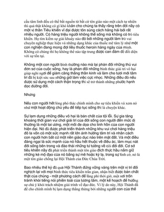 cầu tâm linh đều có thể bắt nguồn từ bất cứ tôn giáo nào một cách tự nhiên
thì quả thật không có gì khó khăn cho chúng ta thấy rằng trên đời nầy có
một vị thần Tiêu khiển vĩ đại được tôn sùng cách hăng hái bởi rất
nhiều người. Có hàng triệu người không thể sống mà không có trò tiêu
khiển. Họ tìm kiếm sự giải khuây nào đó bởi những người làm trò vui
chuyên nghiệp thực hiện và những dạng khác của thuốc mê tâm lý như một
con nghiện đang mong đợi liều thuốc heroin hàng ngày của mình.
Không có chúng thì họ không thể nào tập trung được can đảm để đối diện
với sự tồn tại.
Không một con người bình thường nào mà lại phản đối những thú vui
đơn sơ của cuộc sống, hay là phản đối những hình thức giải trí vô hại
giúp nghỉ ngơi để giảm căng thẳng thần kinh và làm cho tươi mới tâm
trí đã bị kiệt sức sau những giờ làm việc cực nhọc. Những điều đó nếu
được sử dụng một cách thận trọng thì sẽ trở thành những phước hạnh
dọc đường đời.
Nhưng
Nếu con người hết lòng phó thác chính mình cho sự tiêu khiển và xem nó
như một hoạt động chủ yếu để tiếp tục sống thì là chuyện khác.
Sự lạm dụng những điều vô hại là bản chất của tội lỗi. Sự gia tăng
khoảng thời gian vui chơi giải trí của đời sống con người đến mức dị
thường là một tai ương, một mối đe dọa cho linh hồn của con người
hiện đại. Nó đã được phát triển thành những khu vui chơi hàng triệu
đô la vốn có một sức mạnh rất lớn ảnh hưởng tâm trí và nhân cách
con người hơn bất cứ một nền giáo dục nào trên mặt đất. Và một điều
đáng ngại là sức mạnh của nó hầu hết thuộc về điều ác, làm mục nát
đời sống bên trong và đào thải những tư tưởng về cõi đời đời. Cơ sở
tiêu khiển nầy đã phát triển thành một tôn giáo đích thực hầu nắm giữ
những kẻ mộ đạo của nó bằng sự mê hoặc kỳ lạ, trong sự tình cờ, nó là
một tôn giáo chống lại Hội Thánh của Ðức Chúa Trời.
Bao nhiêu thế kỷ đã qua Hội Thánh đứng vững vàng trên một vị trí đối
nghịch lại với mọi hình thức tiêu khiển trần gian, nhận biết được bản chất
thật của chúng - một phương cách để lãng phí thời giờ, một nơi trốn
tránh khỏi tiếng nói phiền toái của lương tâm, một kế hoạch để hướng
sự chú ý khỏi trách nhiệm giải trình về đạo đức. Vì lý do này, Hội Thánh đã
để cho chính mình bị lạm dụng thẳng thừng bởi những người con của thế
 