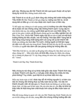 giới này. Nhưng sau đó Hội Thánh trở nên quá quen thuộc với sự lạm
dụng ấy và đã thôi, không tranh chiến nữa.
Hội Thánh tỏ ra và đã quyết định rằng nếu không thể chiến thắng thần
Tiêu khiển thì Hội Thánh có thể gia nhập lực lượng của hắn ta, và lợi
dụng bất cứ điều gì có thể nhận được sức mạnh của vị thần này.
Vì thế ngày nay chúng ta có một quang cảnh dị thường của việc hàng triệu
đô la được rót vào những công việc không thánh sạch: Cung cấp trò
tiêu khiển trần tục cho những người được gọi là con của thiên đàng. Trò
giải trí tôn giáo ở nhiều nơi đã nhanh chóng gạt bỏ mọi điều nghiêm túc về
Ðức Chúa Trời. Nhiều Hội Thánh ngày nay đã trở nên tệ hơn cả một kịch
trường không đủ tiêu chuẩn, nơi mà những "nhà đạo diễn" hạng bét đi
bán hàng rong mang chất lượng kém cỏi cùng với sự tán thành hết
mình của những nhà lãnh đạo Tin Lành, những người có thể làm ngay
cả việc trích dẫn một câu trong Kinh Thánh để biện hộ cho tội lỗi của mình.
Và hiếm có người nào dám cất cao giọng chống lại những điều đó.
"Hỡi Ðức Giê-hô-va, xin nhớ sự đã giáng trên chúng tôi; hãy đoái xem sự sỉ
nhục chúng tôi! ... Mão triều thiên rơi khỏi đầu chúng tôi, khốn cho chúng
tôi vì chúng tôi phạm tội! Vì vậy lòng chúng tôi mòn mỏi, mắt chúng tôi mờ
tối." Amen.
Thánh Linh Dạy Hay Thánh Kinh Dạy
Nếu chúng ta nói rằng có sự khác biệt giữa việc được Thánh Kinh dạy
và được Thánh Linh dạy thì có thể gây chấn động cho nhiều tín hữu
phải không? Tuy nhiên, quả thật là có sự khác biệt như vậy.
Ðiều này hoàn toàn có thể: được dạy dỗ về những nguyên lý cơ bản của
đức tin nhưng vẫn không thực sự hiểu toàn bộ sự việc. Và việc trở
thành chuyên viên về các giáo lý Thánh Kinh mà không có sự khai sáng
thuộc linh, với hậu quả là bức màn vẫn còn trên tâm trí, che đậy nó khỏi sự
thấu hiểu lẽ thật trong bản chất thuộc linh cũng là điều hoàn toàn có
thể.
Hầu hết trong chúng ta quen với việc các Hội Thánh dạy Kinh Thánh cho trẻ
em từ khi chúng còn rất nhỏ, mang đến cho chúng những hướng dẫn dài
 