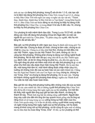 ảnh các tạo vật đang thờ phượng; trong Ê-xê-chi-ên 1:1-5, các tạo vật
ra từ đám lửa đang thờ phượng Ðức Chúa Trời; trong Ê-sai 6:1-6, chúng
ta thấy Ðức Chúa Trời trên ngôi cao sang và nghe các tạo vật nói, "Thánh
thay, thánh thay, thánh thay là Ðức Giê-hô-va Vạn Quân"; trong Khải huyền
4:8-11, Ðức Chúa Trời mở thiên đàng ra và chúng ta thấy họ đang ở đó
thờ phượng Ðức Chúa Cha; và trong đoạn 5 từ câu 6 đến câu 14, chúng
ta thấy họ thờ phượng Ðức Chúa Con.
Thờ phượng là một mệnh lệnh đạo đức. Trong Lu-ca 19:37-40, cả đám
đông các môn đồ đang thờ phượng Chúa khi Ngài đến và một vài
người đã quở trách họ. Chúa phán, "Ta phán cùng các ngươi, nếu họ nín
lặng thì đá sẽ kêu lên."
Bây giờ, sự thờ phượng là viên ngọc quý đang bị đánh mất trong giới Tin
Lành hiện đại. Chúng ta được tổ chức; chúng ta làm việc; chúng ta có
nhật ký công tác. Chúng ta có hầu như mọi thứ, nhưng có một điều mà
các Hội Thánh, ngay cả các Hội Thánh Tin Lành, không có: Ðó là
năng lực thờ phượng. Không phải chúng ta đang vun trồng nghệ thuật
thờ phượng. Nó là một viên đá quý sáng chói đã bị các Hội Thánh ngày
nay đánh mất, và tôi tin rằng chúng ta phải tìm, cho đến khi gặp lại nó.
Tôi nghĩ rằng tôi phải nói thêm một chút về việc thờ phượng là gì và nó
phải như thế nào nếu được thực hiện trong Hội Thánh. Ðó là một thái
độ, một trạng thái tâm trí, một hành động được chấp nhận (duy trì),
hướng về những mức độ của sự toàn hảo và xúc cảm mãnh liệt. Chẳng
bao lâu Ngài ban Thánh Linh của Con Ngài vào lòng chúng ta, chúng ta
nói "A-ba, Cha" và chúng ta đang thờ phượng. Ðó là một việc. Nhưng
trở thành những người thờ phượng theo đúng ý nghĩa của Thánh Kinh
Tân Ước là một việc hoàn toàn khác.
Bây giờ tôi nói rằng thờ phượng hướng đến những mức độ của sự toàn
hảo và xúc cảm mãnh liệt. Ðã có những người thờ phượng Ðức Chúa Trời
đến độ họ đã ở trong trạng thái ngây ngất của sự thờ phượng. Có một lần
tôi thấy một người đàn ông quỳ gối tại bàn tiệc thánh, và đang dự
thánh lễ này. Thình lình ông bật lên những tiếng cười thánh. Người đàn
ông này cười cho đến khi ông ôm tay quanh mình giống như là ông sợ
rằng mình sẽ nổ tung trong sự vui sướng trong sự hiện diện của Ðức
Chúa Trời quyền năng. Có ít lần tôi đã thấy những người khác sung sướng
vô ngần trong trạng thái ngây ngất của sự thờ phượng, nơi họ được
mang đi khỏi cùng với sự thờ phượng, và tôi cũng đã nghe một số những
tân tín hữu thật thà thưa rằng "A-ba, Cha". Vì thế, sự thờ phượng có thể
 