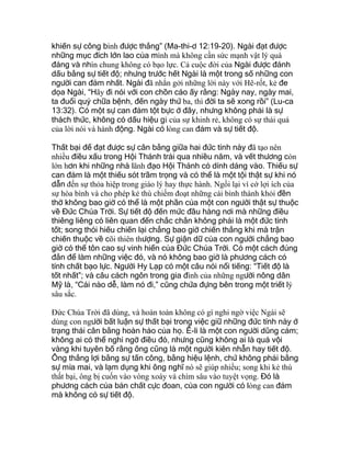 khiến sự công bình được thắng” (Ma-thi-ơ 12:19-20). Ngài đạt được
những mục đích lớn lao của mình mà không cần sức mạnh vật lý quá
đáng và nhìn chung không có bạo lực. Cả cuộc đời của Ngài được đánh
dấu bằng sự tiết độ; nhưng trước hết Ngài là một trong số những con
người can đảm nhất. Ngài đã nhắn gởi những lời này với Hê-rốt, kẻ đe
dọa Ngài, “Hãy đi nói với con chồn cáo ấy rằng: Ngày nay, ngày mai,
ta đuổi quỷ chữa bệnh, đến ngày thứ ba, thì đời ta sẽ xong rồi” (Lu-ca
13:32). Có một sự can đảm tột bực ở đây, nhưng không phải là sự
thách thức, không có dấu hiệu gì của sự khinh rẻ, không có sự thái quá
của lời nói và hành động. Ngài có lòng can đảm và sự tiết độ.
Thất bại để đạt được sự cân bằng giữa hai đức tính này đã tạo nên
nhiều điều xấu trong Hội Thánh trải qua nhiều năm, và vết thương còn
lớn hơn khi những nhà lãnh đạo Hội Thánh có dính dáng vào. Thiếu sự
can đảm là một thiếu sót trầm trọng và có thể là một tội thật sự khi nó
dẫn đến sự thỏa hiệp trong giáo lý hay thực hành. Ngồi lại vì cớ lợi ích của
sự hòa bình và cho phép kẻ thù chiếm đoạt những cái bình thánh khỏi đền
thờ không bao giờ có thể là một phần của một con người thật sự thuộc
về Đức Chúa Trời. Sự tiết độ đến mức đầu hàng nơi mà những điều
thiêng liêng có liên quan đến chắc chắn không phải là một đức tính
tốt; song thói hiếu chiến lại chẳng bao giờ chiến thắng khi mà trận
chiến thuộc về cõi thiên thượng. Sự giận dữ của con người chẳng bao
giờ có thể tôn cao sự vinh hiển của Đức Chúa Trời. Có một cách đúng
đắn để làm những việc đó, và nó không bao giờ là phương cách có
tính chất bạo lực. Người Hy Lạp có một câu nói nổi tiếng: “Tiết độ là
tốt nhất”; và câu cách ngôn trong gia đình của những người nông dân
Mỹ là, “Cái nào dễ, làm nó đi,” cũng chứa đựng bên trong một triết lý
sâu sắc.
Đức Chúa Trời đã dùng, và hoàn toàn không có gì nghi ngờ việc Ngài sẽ
dùng con người bất luận sự thất bại trong việc giữ những đức tính này ở
trạng thái cân bằng hoàn hảo của họ. Ê-li là một con người dũng cảm;
không ai có thể nghi ngờ điều đó, nhưng cũng không ai là quá vội
vàng khi tuyên bố rằng ông cũng là một người kiên nhẫn hay tiết độ.
Ông thắng lợi bằng sự tấn công, bằng hiệu lệnh, chứ không phải bằng
sự mỉa mai, và lạm dụng khi ông nghĩ nó sẽ giúp nhiều; song khi kẻ thù
thất bại, ông bị cuốn vào vòng xoáy và chìm sâu vào tuyệt vọng. Đó là
phương cách của bản chất cực đoan, của con người có lòng can đảm
mà không có sự tiết độ.
 