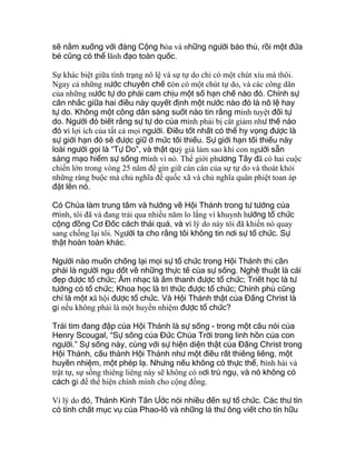 sẽ nằm xuống với đảng Cộng hòa và những người bảo thủ, rồi một đứa
bé cũng có thể lãnh đạo toàn quốc.
Sự khác biệt giữa tình trạng nô lệ và sự tự do chỉ có một chút xíu mà thôi.
Ngay cả những nước chuyên chế còn có một chút tự do, và các công dân
của những nước tự do phải cam chịu một số hạn chế nào đó. Chính sự
cân nhắc giữa hai điều này quyết định một nước nào đó là nô lệ hay
tự do. Không một công dân sáng suốt nào tin rằng mình tuyệt đối tự
do. Người đó biết rằng sự tự do của mình phải bị cắt giảm như thế nào
đó vì lợi ích của tất cả mọi người. Điều tốt nhất có thể hy vọng được là
sự giới hạn đó sẽ được giữ ở mức tối thiểu. Sự giới hạn tối thiểu này
loài người gọi là “Tự Do”, và thật quý giá làm sao khi con người sẵn
sàng mạo hiểm sự sống mình vì nó. Thế giới phương Tây đã có hai cuộc
chiến lớn trong vòng 25 năm để gìn giữ cán cân của sự tự do và thoát khỏi
những ràng buộc mà chủ nghĩa đế quốc xã và chủ nghĩa quân phiệt toan áp
đặt lên nó.
Có Chúa làm trung tâm và hướng về Hội Thánh trong tư tưởng của
mình, tôi đã và đang trải qua nhiều năm lo lắng vì khuynh hướng tổ chức
cộng đồng Cơ Đốc cách thái quá, và vì lý do này tôi đã khiến nó quay
sang chống lại tôi. Người ta cho rằng tôi không tin nơi sự tổ chức. Sự
thật hoàn toàn khác.
Người nào muốn chống lại mọi sự tổ chức trong Hội Thánh thì cần
phải là người ngu dốt về những thực tế của sự sống. Nghệ thuật là cái
đẹp được tổ chức; Âm nhạc là âm thanh được tổ chức; Triết học là tư
tưởng có tổ chức; Khoa học là tri thức được tổ chức; Chính phủ cũng
chỉ là một xã hội được tổ chức. Và Hội Thánh thật của Đấng Christ là
gì nếu không phải là một huyền nhiệm được tổ chức?
Trái tim đang đập của Hội Thánh là sự sống - trong một câu nói của
Henry Scougal, “Sự sống của Đức Chúa Trời trong linh hồn của con
người.” Sự sống này, cùng với sự hiện diện thật của Đấng Christ trong
Hội Thánh, cấu thành Hội Thánh như một điều rất thiêng liêng, một
huyền nhiệm, một phép lạ. Nhưng nếu không có thực thể, hình hài và
trật tự, sự sống thiêng liêng này sẽ không có nơi trú ngụ, và nó không có
cách gì để thể hiện chính mình cho cộng đồng.
Vì lý do đó, Thánh Kinh Tân Ước nói nhiều đến sự tổ chức. Các thư tín
có tính chất mục vụ của Phao-lô và những lá thư ông viết cho tín hữu
 