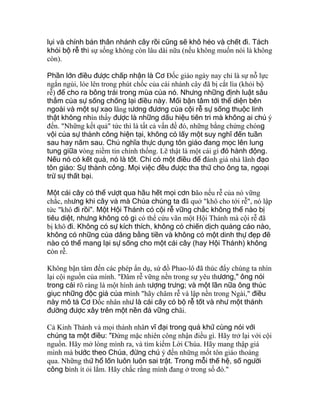 lụi và chính bản thân nhánh cây rồi cũng sẽ khô héo và chết đi. Tách
khỏi bộ rễ thì sự sống không còn lâu dài nữa (nếu không muốn nói là không
còn).
Phần lớn điều được chấp nhận là Cơ Ðốc giáo ngày nay chỉ là sự nỗ lực
ngắn ngủi, lóe lên trong phút chốc của cái nhánh cây đã bị cắt lìa (khỏi bộ
rễ) để cho ra bông trái trong mùa của nó. Nhưng những định luật sâu
thẳm của sự sống chống lại điều này. Mối bận tâm tới thể diện bên
ngoài và một sự xao lãng tương đương của cội rễ sự sống thuộc linh
thật không nhìn thấy được là những dấu hiệu tiên tri mà không ai chú ý
đến. "Những kết quả" tức thì là tất cả vấn đề đó, những bằng chứng chóng
vội của sự thành công hiện tại, không có lấy một suy nghĩ đến tuần
sau hay năm sau. Chủ nghĩa thực dụng tôn giáo đang mọc lên lung
tung giữa vòng niềm tin chính thống. Lẽ thật là một cái gì đó hành động.
Nếu nó có kết quả, nó là tốt. Chỉ có một điều để đánh giá nhà lãnh đạo
tôn giáo: Sự thành công. Mọi việc đều được tha thứ cho ông ta, ngoại
trừ sự thất bại.
Một cái cây có thể vượt qua hầu hết mọi cơn bão nếu rễ của nó vững
chắc, nhưng khi cây vả mà Chúa chúng ta đã quở "khô cho tới rễ", nó lập
tức "khô đi rồi". Một Hội Thánh có cội rễ vững chắc không thể nào bị
tiêu diệt, nhưng không có gì có thể cứu vãn một Hội Thánh mà cội rễ đã
bị khô đi. Không có sự kích thích, không có chiến dịch quảng cáo nào,
không có những của dâng bằng tiền và không có một dinh thự đẹp đẽ
nào có thể mang lại sự sống cho một cái cây (hay Hội Thánh) không
còn rễ.
Không bận tâm đến các phép ẩn dụ, sứ đồ Phao-lô đã thúc đẩy chúng ta nhìn
lại cội nguồn của mình. "Ðâm rễ vững nền trong sự yêu thương," ông nói
trong cái rõ ràng là một hình ảnh tượng trưng; và một lần nữa ông thúc
giục những độc giả của mình "hãy châm rễ và lập nền trong Ngài," điều
này mô tả Cơ Ðốc nhân như là cái cây có bộ rễ tốt và như một thánh
đường được xây trên một nền đá vững chãi.
Cả Kinh Thánh và mọi thánh nhân vĩ đại trong quá khứ cùng nói với
chúng ta một điều: "Ðừng mặc nhiên công nhận điều gì. Hãy trở lại với cội
nguồn. Hãy mở lòng mình ra, và tìm kiếm Lời Chúa. Hãy mang thập giá
mình mà bước theo Chúa, đừng chú ý đến những mốt tôn giáo thoáng
qua. Những thứ hổ lốn luôn luôn sai trật. Trong mỗi thế hệ, số người
công bình ít ỏi lắm. Hãy chắc rằng mình đang ở trong số đó."
 