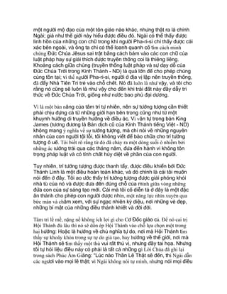 một người mộ đạo của một tôn giáo nào khác, nhưng thật ra là chính
Ngài; giá như thế giới này hiểu được điều đó. Ngài có thể thấy được
linh hồn của những con chữ trong khi người Pha-ri-si chỉ thấy được cái
xác bên ngoài, và ông ta chỉ có thể loanh quanh cố tìm cách minh
chứng Đức Chúa Jêsus sai trật bằng cách bám vào các con chữ của
luật pháp hay sự giải thích được truyền thống coi là thiêng liêng.
Khoảng cách giữa chúng (truyền thống luật pháp và sự dạy dỗ của
Đức Chúa Trời trong Kinh Thánh - ND) là quá lớn để cho phép chúng
cùng tồn tại; vì thế người Pha-ri-si, người ở địa vị lập nên truyền thống,
đã đẩy Nhà Tiên Tri trẻ vào chỗ chết. Nó đã luôn là như vậy, và tôi cho
rằng nó cũng sẽ luôn là như vậy cho đến khi trái đất này đầy dẫy tri
thức về Đức Chúa Trời, giống như nước bao phủ đại dương.
Vì là một bản năng của tâm trí tự nhiên, nên sự tưởng tượng cần thiết
phải chịu đựng cả từ những giới hạn bên trong cũng như từ một
khuynh hướng di truyền hướng về điều ác. Vì văn tự trong bản King
James (tương đương là Bản dịch cũ của Kinh Thánh tiếng Việt - ND)
không mang ý nghĩa về sự tưởng tượng, mà chỉ nói về những nguyên
nhân của con người tội lỗi, tôi không viết để bào chữa cho trí tưởng
tượng ô uế. Tôi biết rõ rằng từ đó đã chảy ra một dòng suối ô nhiễm bởi
những ác tưởng trải qua các tháng năm, đưa đến hành vi không tôn
trọng pháp luật và có tính chất hủy diệt về phần của con người.
Tuy nhiên, trí tưởng tượng được thanh tẩy, được điều khiển bởi Đức
Thánh Linh là một điều hoàn toàn khác, và đó chính là cái tôi muốn
nói đến ở đây. Tôi ao ước thấy trí tưởng tượng được giải phóng khỏi
nhà tù của nó và được đưa đến đúng chỗ của mình giữa vòng những
đứa con của sự sáng tạo mới. Cái mà tôi cố diễn tả ở đây là một đặc
ân thánh cho phép con người được nhìn, một năng lực nhìn xuyên qua
bức màn và chăm xem, với sự ngạc nhiên kỳ diệu, nơi những vẻ đẹp,
những bí mật của những điều thánh khiết và đời đời.
Tâm trí lề mề, nặng nề không ích lợi gì cho Cơ Đốc giáo cả. Để nó cai trị
Hội Thánh đủ lâu thì nó sẽ dồn ép Hội Thánh vào chỗ lựa chọn một trong
hai hướng: Hoặc là hướng về chủ nghĩa tự do, nơi mà Hội Thánh tìm
thấy sự khoây khỏa trong sự tự do giả tạo, hay hướng về thế giới, nơi mà
Hội Thánh sẽ tìm thấy một thú vui rất thú vị, nhưng đầy tai họa. Nhưng
tôi tự hỏi liệu điều này có phải là tất cả những gì Lời Chúa đã ghi lại
trong sách Phúc Âm Giăng: “Lúc nào Thần Lẽ Thật sẽ đến, thì Ngài dẫn
các ngươi vào mọi lẽ thật; vì Ngài không nói tự mình, nhưng nói mọi điều
 
