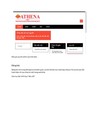 Kếtquả sau khi chỉnh sửa trình đơn.
Đăng bài:
Đăng bài trêntrang Wordpresskháđơn giản,có thể viếtbài trực tiếphoặcchéptừ file wordsoạnsẵn
hoặc thậm chí sao chéptừ một trang webkhác
Vàomục Bài Viếtchọn“Bài viết”
 
