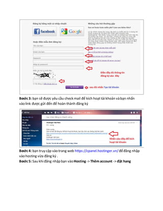 Bƣớc 3: bạn sẽ được yêu cầu check mail để kích hoạt tài khoản và bạn nhấn
vào link được gửi đến để hoàn thành đăng ký
Bƣớc 4: bạn truy cập vào trang web https://cpanel.hostinger.vn/ đểđăng nhập
vào hosting vừa đăng ký .
Bƣớc 5: Sau khiđăng nhập bạn vào Hosting -> Thêm account -> đặt hang
 