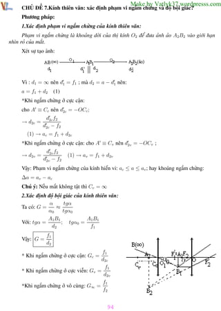 Phương pháp giải toán Vật Lý 12

Trường THPT - Phong Điền

Make by Vatlyk37.wordpresss.com

CHỦ ĐỀ 7.Kính thiên văn: xác định phạm vi ngắm chừng và độ bội giác?
Phương pháp:
1.Xác định phạm vi ngắm chừng của kính thiên văn:

Phạm vi ngắm chừng là khoảng dời của thị kính O2 để đưa ảnh ảo A2B2 vào giới hạn
nhìn rỏ của mắt.
Xét sự tạo ảnh:

Vì : d1 = ∞ nên d1 = f1 ; mà d2 = a − d1 nên:
a = f1 + d2

(1)

*Khi ngắm chừng ở cực cận:
cho A ≡ Cc nên d2c = −OCc ;
→ d2c =

d2c f2
d2c − f2

(1) → ac = f1 + d2c
*Khi ngắm chừng ở cực cận: cho A ≡ Cv nên d2v = −OCv ;
→ d2v =

d2v f2
d2v − f2

(1) → av = f1 + d2v

Vậy: Phạm vi ngắm chừng của kính hiển vi: ac ≤ a ≤ av ; hay khoảng ngắm chừng:
∆a = av − ac
Chú ý: Nếu mắt không tật thì Cv = ∞
2.Xác định độ bội giác của kính thiên văn:
α
tgα
Ta có: G =
≈
α0
tgα0
A1B1
A1B1
Với: tgα =
; tgα0 =
d2
f1
Vậy: G =

f1
d2

f1
d2c
f1
* Khi ngắm chừng ở cực viễn: Gv =
d2v
f1
*Khi ngắm chừng ở vô cùng: G∞ =
f2
* Khi ngắm chừng ở cực cận: Gc =

94
Th.s Trần AnhTrung

94

Luyện thi đại học

 
