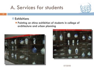 A. Services for students Exhibitions Painting on china exhibition of students in college of architecture and urban planning 07/30/09 