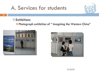 A. Services for students Exhibitions Photograph exhibition of “ Imagining the Western China” 07/30/09 