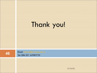Email:  [email_address] Tel: 086 021 65982735 Thank you! 07/30/09 