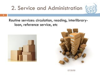 2. Service and Administration Routine services: circulation, reading, interlibrary-loan, reference service, etc  07/30/09 