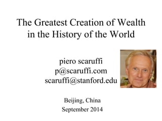 The Greatest Creation of Wealth in the History of the World piero scaruffi p@scaruffi.com scaruffi@stanford.edu 
Beijing, China 
September 2014  
