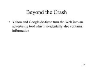 Beyond the Crash 
•Yahoo and Google de-facto turn the Web into an advertising tool which incidentally also contains information 
59  