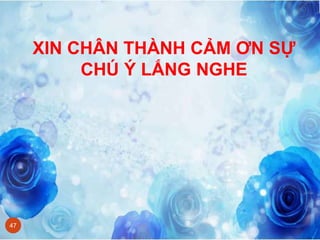 XIN CHÂN THÀNH CẢM ƠN SỰ
CHÚ Ý LẮNG NGHE
47
 