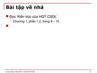 Cơ sở dữ liệu - Khoa CNTT - ĐH KHTN TPHCM 41
Bài tập về nhà
 Đọc ‘Kiến trúc của HQT CSDL’
- Chương 1, phần 1.2, trang 9 – 15

 