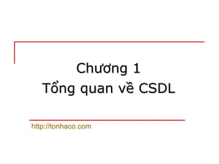 Chương 1Chương 1
Tổng quan về CSDLTổng quan về CSDL
http://tonhaco.com
 