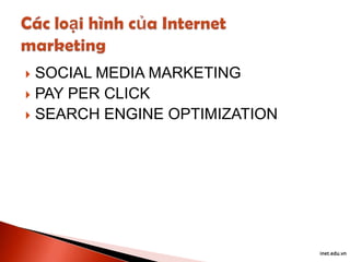 SOCIAL MEDIA MARKETING
 PAY PER CLICK
 SEARCH ENGINE OPTIMIZATION


inet.edu.vn

 
