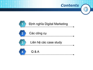 Contents
Định nghĩa Digital Marketing1
Các công cụ2
Liên hệ các case study3
Q & A4
 