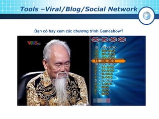 Tools –Viral/Blog/Social Network
Bạn có hay xem các chương trình Gameshow?
 