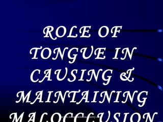 ROLE OF
TONGUE IN
CAUSING &
MAINTAINING
www.indiandentalacademy.com
 