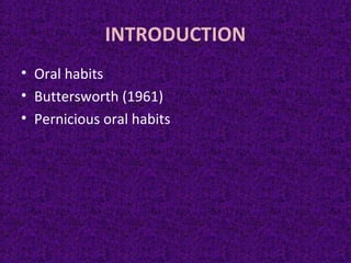 INTRODUCTION
• Oral habits
• Buttersworth (1961)
• Pernicious oral habits
 