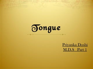 Tongue
Priyanka Doshi
M.D.S Part 1
 