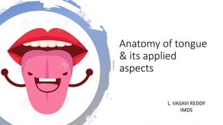 Anatomy of tongue
& its applied
aspects
L. VASAVI REDDY
IMDS
 