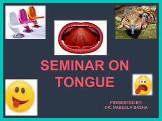 SEMINAR ON
TONGUE
PRESENTED BY:
DR. NABEELA BASHA
 
