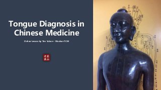 Tongue Diagnosis in
Chinese Medicine
Online Lesson by Tim Vukan – Wushan TCM
 