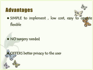 Advantages
   SIMPLE to implement , low cost, easy to operate
    flexible


   NO surgery needed


   OFFERS better privacy to the user
 