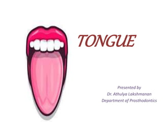 Presented by
Dr. Athulya Lakshmanan
Department of Prosthodontics
TONGUE
 