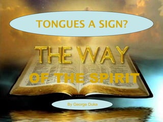 TONGUES A SIGN?




OF THE SPIRIT
     By George Duke
 