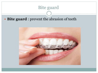 Bite guard
 Bite guard : prevent the abrasion of teeth
 
