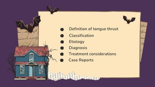 Definition of tongue thrust
Classification
Etiology
Diagnosis
Treatment considerations
Case Reports
 
