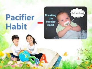 Pacifier
Habit
 
