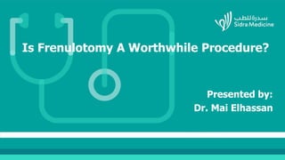Is Frenulotomy A Worthwhile Procedure?
Presented by:
Dr. Mai Elhassan
Subtitle goes here
 