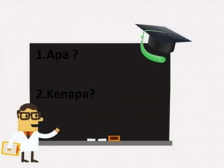1.Apa ?
2.Kenapa?
 