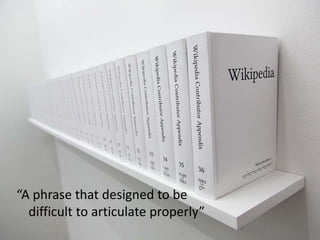 “A phrase that designed to be
difficult to articulate properly”
 