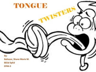 TONGUE
By:
Baltazar, Shane Marie M.
BEEd-SpEd
EFR4-3
TWISTERS
 