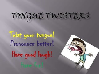 Twist your tongue!
Pronounce better!
Have good laugh!
Have fun!
 