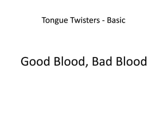 Tongue Twisters - Basic
Good Blood, Bad Blood
 