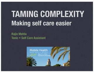TAMING COMPLEXITY
Making self care easier
Rajiv Mehta
Tonic • Self Care Assistant
 