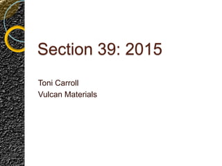 Section 39: 2015
Toni Carroll
Vulcan Materials
 