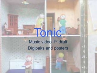 Tonic
Music video 1st draft
Digipaks and posters

 