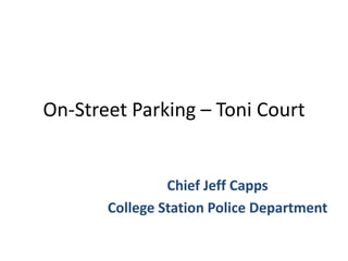 On-Street Parking – Toni Court

Chief Jeff Capps
College Station Police Department

 