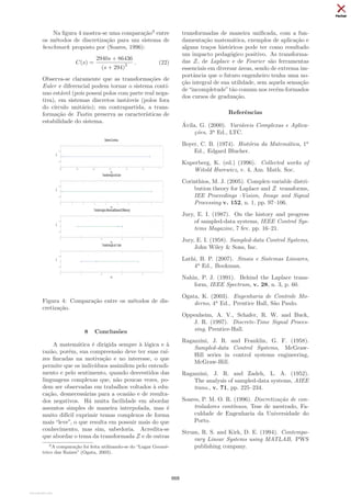 = 1). Ainda, pode-se usar o
método dos resı́duos para resolver integrais reais
dentro do intervalo −∞ ≤ t ≤ ∞. Para isto, basta
considerar um intervalo −R ≤ t ≤ R, criando-se
um semi-circulo |z| = R. Ao fazer-se R → ∞,
obtém-se a parte real (da integral) de f(z), i.e, a
integral de f(t) para o intervalo considerado. Uma
fórmula comum para o cálculo de resı́duos é:
Res [f(z)]z=z0
=
1
(m−1)! limz→z0
n
dm−1
dzm−1 [(z − z0)
m
f(z)]
o
, (7)
em que m é a ordem do polo de f(z). Da equa-
ção 6 pode-se perceber que toda a integral em um
caminho fechado γ com p polos z0, z1, . . . , zp−1 de
ordem m pode ser resolvida como a simples soma
de resı́duos:
I
γ
f(z)dz = 2πj
p−1
X
k=0
Res [f(z)]z=zk
. (8)
A equação 8 consiste essencialmente no “Teo-
rema do Resı́duo”. A designação “resı́duo” foi
introduzida em 1826 por Augustin Louis Cauchy
(?1789 † 1857), para a diferença dos integrais de
uma função sobre dois caminhos diferentes, com
as mesmas extremidades, delimitando uma região
onde a única singularidade é o polo da função. O
664
 