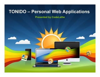 TONIDO – Personal Web Applications
           Presented by CodeLathe
 